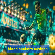 blood suckers casinos